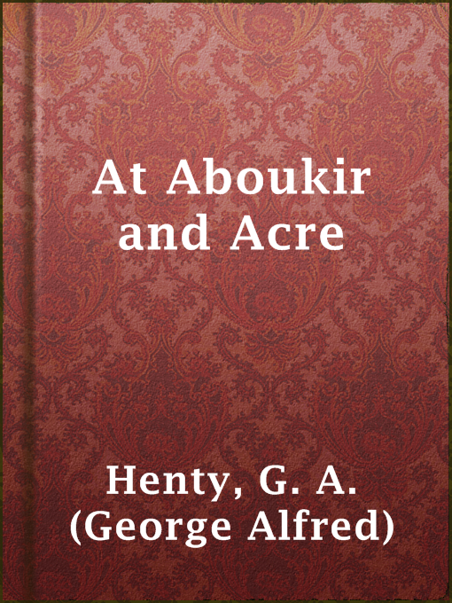 Title details for At Aboukir and Acre by G. A. (George Alfred) Henty - Available
